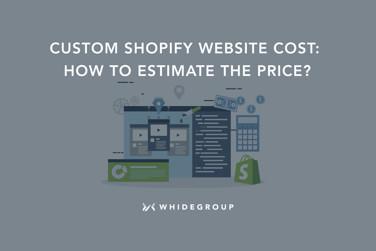 Shopify Website Development Cost How Whidegroup Estimates The Price In 
